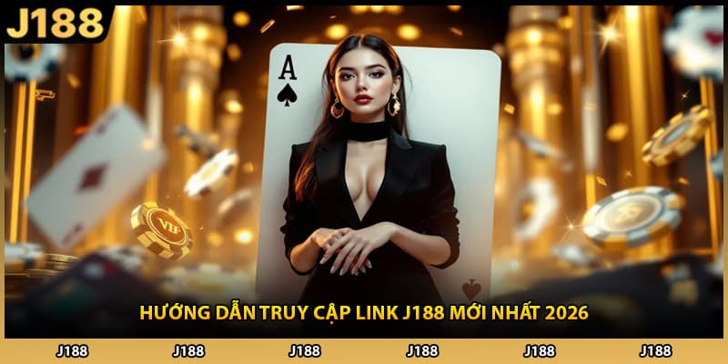 Hướng dẫn truy cập link J188 mới nhất 2026